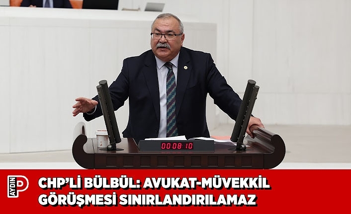 CHP’Lİ BÜLBÜL: AVUKAT-MÜVEKKİL GÖRÜŞMESİ SINIRLANDIRILAMAZ