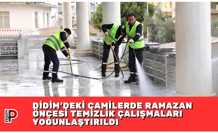 DİDİM’DEKİ CAMİLERDE RAMAZAN ÖNCESİ TEMİZLİK ÇALIŞMALARI YOĞUNLAŞTIRILDI