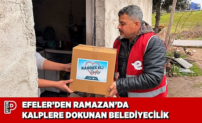 EFELER’DEN RAMAZAN’DA KALPLERE DOKUNAN BELEDİYECİLİK