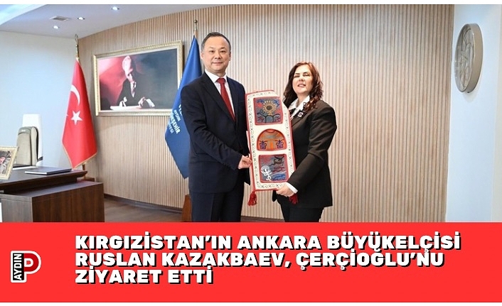 KIRGIZİSTAN'IN ANKARA BÜYÜKELÇİSİ RUSLAN KAZAKBAEV, ÇERÇİOĞLU’NU ZİYARET ETTİ