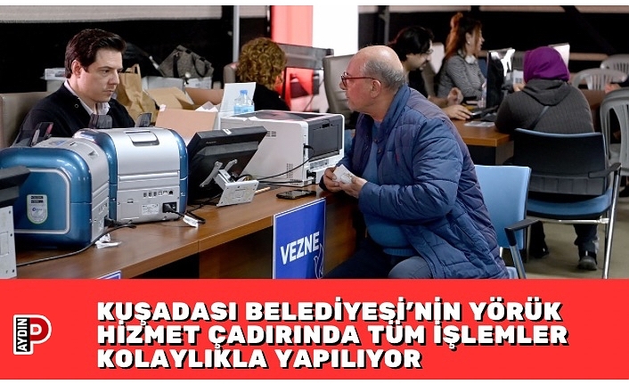 KUŞADASI BELEDİYESİ’NİN YÖRÜK HİZMET ÇADIRINDA TÜM İŞLEMLER KOLAYLIKLA YAPILIYOR