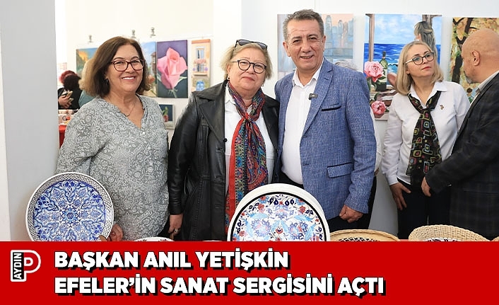 BAŞKAN ANIL YETİŞKİN EFELER’İN SANAT SERGİSİNİ AÇTI