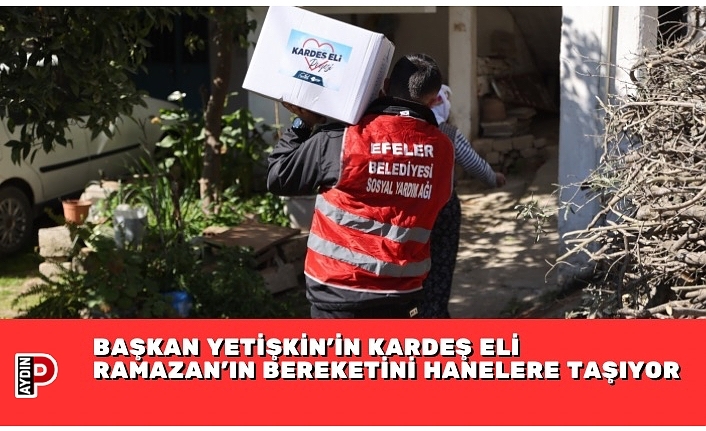 BAŞKAN YETİŞKİN’İN KARDEŞ ELİ  RAMAZAN’IN BEREKETİNİ HANELERE TAŞIYOR
