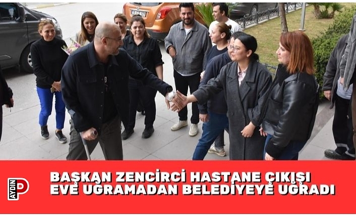 BAŞKAN ZENCİRCİ HASTANE ÇIKIŞI EVE UĞRAMADAN BELEDİYEYE UĞRADI