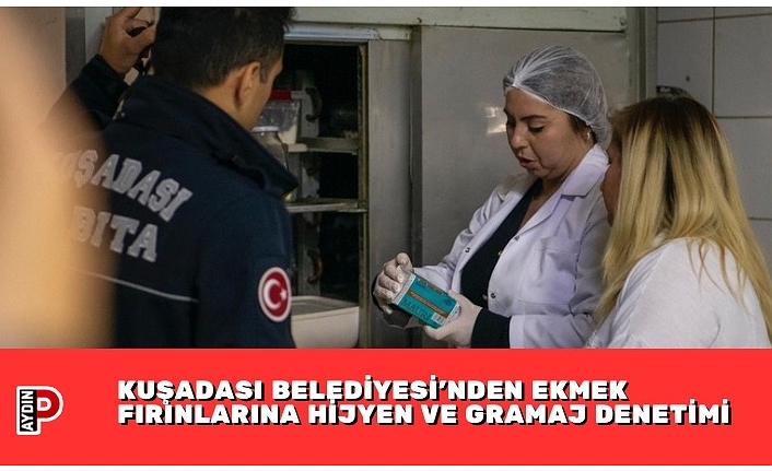 KUŞADASI BELEDİYESİ’NDEN EKMEK FIRINLARINA HİJYEN VE GRAMAJ DENETİMİ