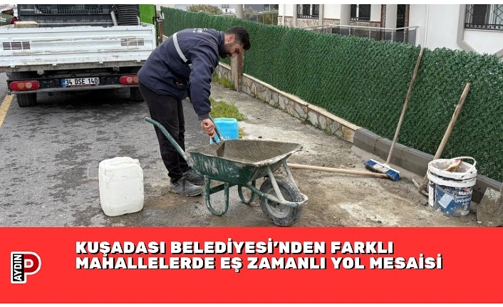 KUŞADASI BELEDİYESİ’NDEN FARKLI MAHALLELERDE EŞ ZAMANLI YOL MESAİSİ