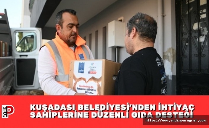 KUŞADASI BELEDİYESİ'NDEN İHTİYAÇ SAHİPLERİNE DÜZENLİ GIDA DESTEĞİ