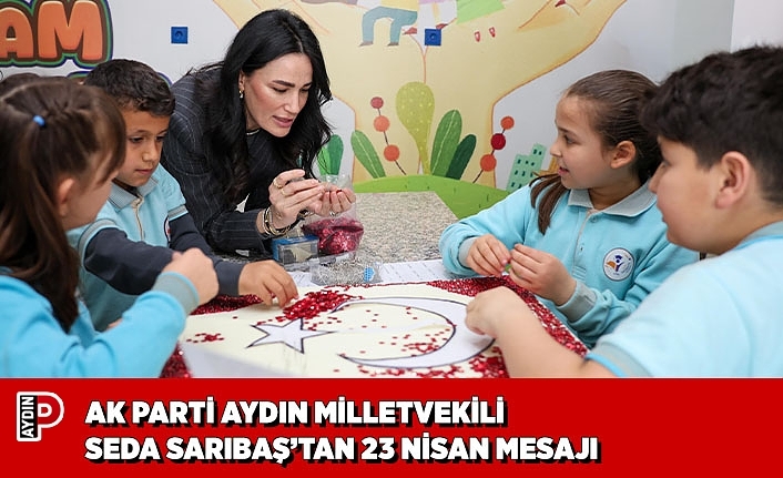 AK PARTİ AYDIN MİLLETVEKİLİ SEDA SARIBAŞ’TAN 23 NİSAN MESAJI