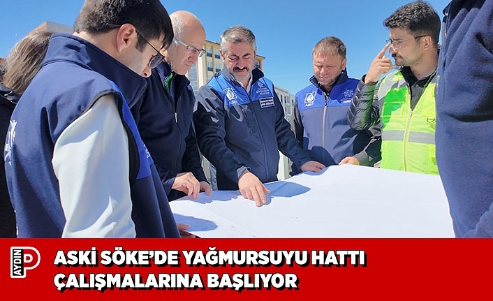 ASKİ SÖKE’DE YAĞMURSUYU HATTI ÇALIŞMALARINA BAŞLIYOR