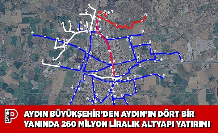 AYDIN BÜYÜKŞEHİR’DEN AYDIN’IN DÖRT BİR YANINDA 260 MİLYON LİRALIK ALTYAPI YATIRIMI