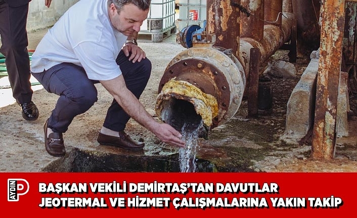 BAŞKAN VEKİLİ DEMİRTAŞ’TAN DAVUTLAR JEOTERMAL VE HİZMET ÇALIŞMALARINA YAKIN TAKİP