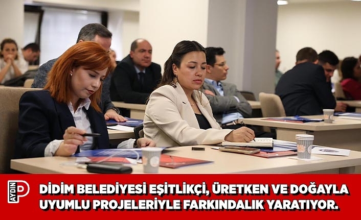 DİDİM BELEDİYESİ EŞİTLİKÇİ, ÜRETKEN VE DOĞAYLA UYUMLU PROJELERİYLE FARKINDALIK YARATIYOR.