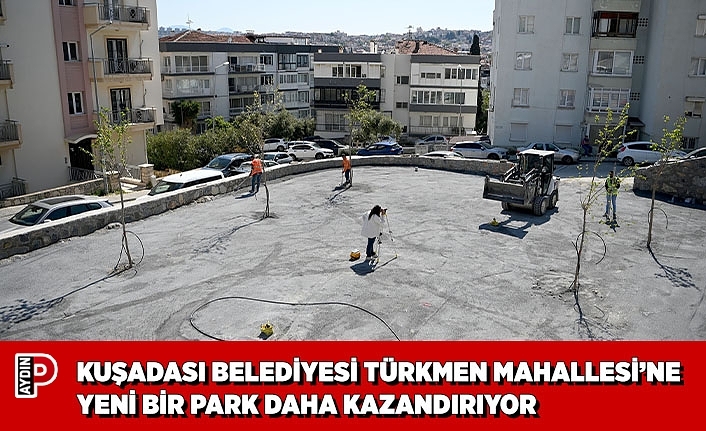 KUŞADASI BELEDİYESİ TÜRKMEN MAHALLESİ’NE YENİ BİR PARK DAHA KAZANDIRIYOR