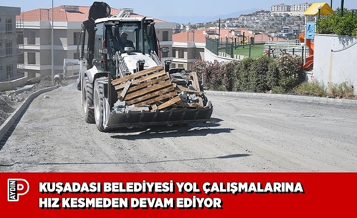 KUŞADASI BELEDİYESİ YOL ÇALIŞMALARINA HIZ KESMEDEN DEVAM EDİYOR