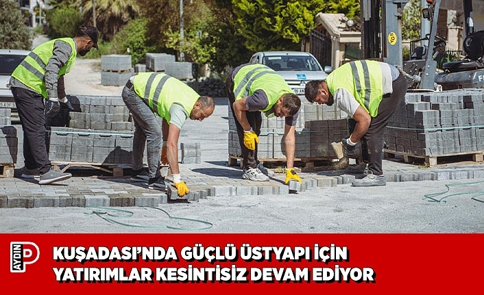 KUŞADASI’NDA GÜÇLÜ ÜSTYAPI İÇİN YATIRIMLAR KESİNTİSİZ DEVAM EDİYOR