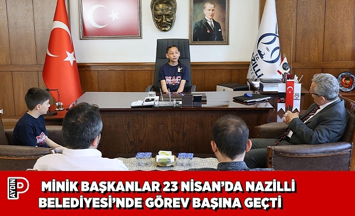 MİNİK BAŞKANLAR 23 NİSAN’DA NAZİLLİ BELEDİYESİ’NDE GÖREV BAŞINA GEÇTİ