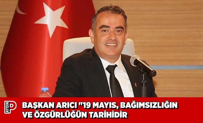 BAŞKAN ARICI "19 MAYIS, BAĞIMSIZLIĞIN VE ÖZGÜRLÜĞÜN TARİHİDİR