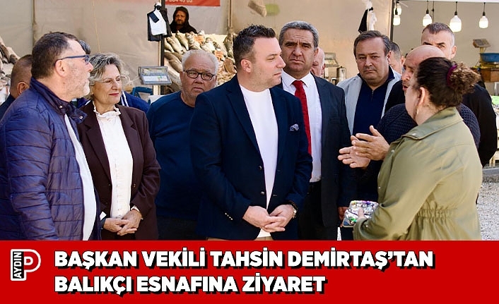 BAŞKAN VEKİLİ TAHSİN DEMİRTAŞ’TAN BALIKÇI ESNAFINA ZİYARET
