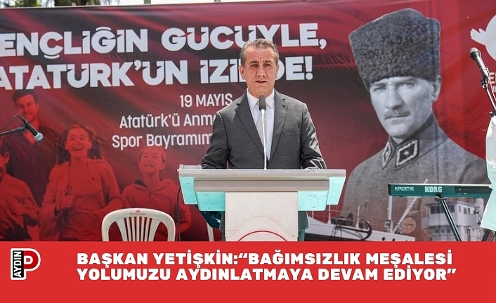 BAŞKAN YETİŞKİN: “BAĞIMSIZLIK MEŞALESİ YOLUMUZU AYDINLATMAYA DEVAM EDİYOR”