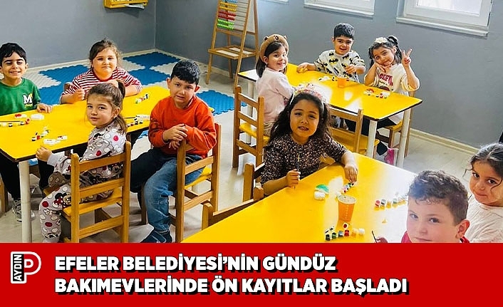EFELER BELEDİYESİ’NİN GÜNDÜZ BAKIMEVLERİNDE ÖN KAYITLAR BAŞLADI