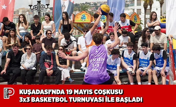 KUŞADASI'NDA 19 MAYIS COŞKUSU 3x3 BASKETBOL TURNUVASI İLE BAŞLADI