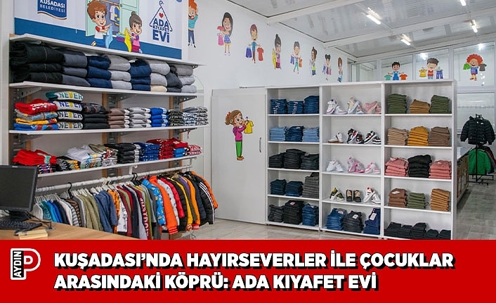 KUŞADASI’NDA HAYIRSEVERLER İLE ÇOCUKLAR ARASINDAKİ KÖPRÜ: ADA KIYAFET EVİ