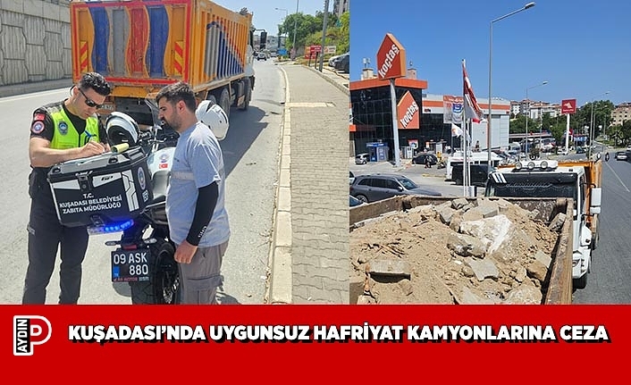 KUŞADASI’NDA UYGUNSUZ HAFRİYAT KAMYONLARINA CEZA